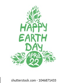 Happy Earth Day. April 22. Hand draw inscription and green foliage. Vector template isolated on white background.