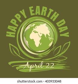 Happy Earth Day. April 22. Earth Day poster with earth globe, green leaves and greeting inscription. Hand drawn grunge style art for Earth Day. Vector illustration