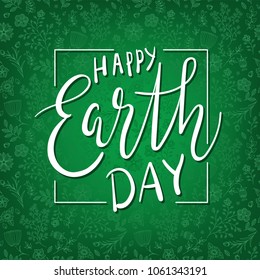 Happy Earth day handdrawn lettering. Green background with plants and leaves. Vector illustration.