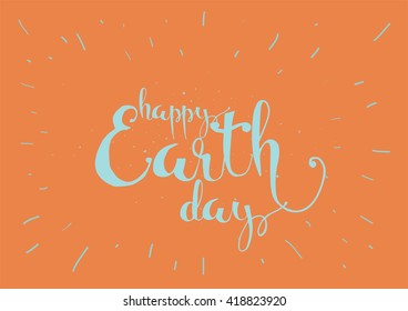 Happy Earth day inscription. Greeting card with calligraphy. Hand drawn lettering. Typography for invitation, banner, poster or clothing design. Vector quote.