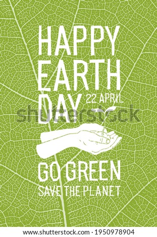 Happy Earth Day Poster. Additional text: 22 April, Go Green, Save the Planet. Ecology poster. Green leaf veins texture.