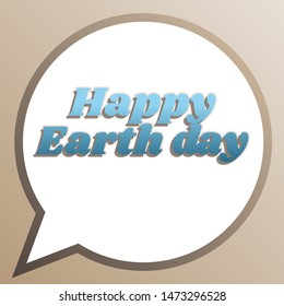 Happy Earth day slogan. Bright cerulean icon in white speech balloon at pale taupe background. Illustration.