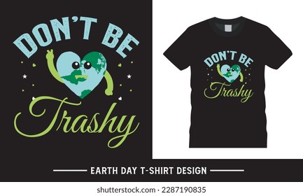 Happy earth day typography vector tshirt graphic, don't be trashy quote tshirt design template.