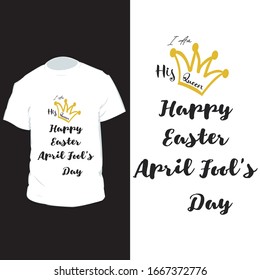Happy easter april fools day. I am his queen. Couple t shirt design for women. My own concept.