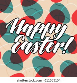 Happy Easter! Calligraphy hand written greeting card with modern vector eggs on background.
