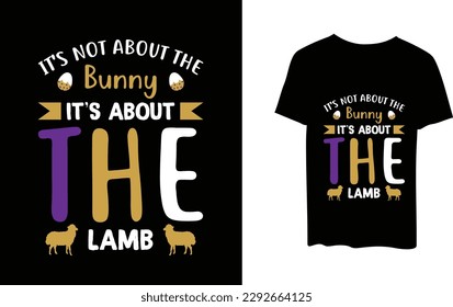 Happy Easter Day T-shirt. Easter Sunday Celebration T-shirt, funny text with bunny and lamb. It's Not about the Bunny It's about the Lamb Design Print for clothes, mugs, bags svg
