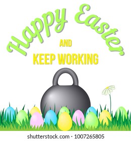 Happy Easter and keep working greeting card with the kettlebell and dyed eggs among the grass on the white background 