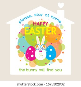 Happy Easter, Please, stay at home, the bunny will find you-greeting card, motivational poster for children. Cute cartoon rabbit, colorful eggs, bright colors splashes, house. Flat vector illustration