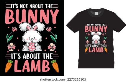 Happy easter rabbit, bunny tshirt vector design template.It’s not about  the bunny It s about the lamb t-shirt design.Ready to print for apparel, poster, mug and greeting plate illustration svg