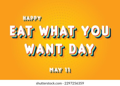 Happy Eat What You Want Day, May 11. Calendar of May Retro Text Effect, Vector design