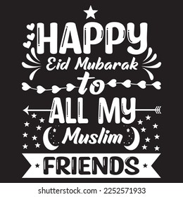 Happy Eid Mubarak to all my Muslim friends Typography T-Shirt Design