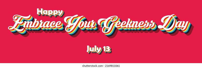 Happy Embrace Your Geekness Day, july 13. Calendar of july month on workplace Retro Text Effect, Empty space for text