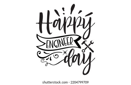 happy engineer day - engineering svg t-shirt design and vector file, Good for t shirt, mug, svg, posters, textiles, typography and funny quotes design, Calligraphy graphic design, EPS, 10