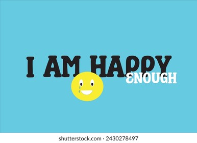 I am happy, enough! - Typography graphic print , Abstract fashion drawing and creative design for t-shirts, mugs, graphic tee, sweatshirt, cases, etc. Illustration in modern style for clothes.