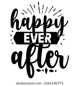 Happy ever after Shirt print template,  typography design for shirt, mug, iron, glass, sticker, hoodie, pillow, phone case, etc, perfect design of mothers day fathers day valentine day Christmas Hallo
