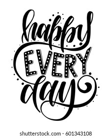 Happy every day.Inspirational quote.Hand drawn poster with hand lettering.