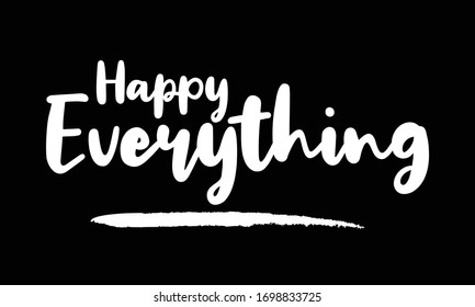 Happy Everything Calligraphy art Lettering for posters, cards design, T-Shirts.