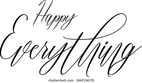 Happy Everything Hand lettering Cursive Text Phrase Happiness Quote  