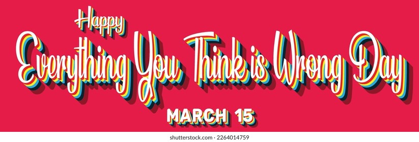 Happy Everything You Think is Wrong Day, March 15. Calendar of March Retro Text Effect, Vector design