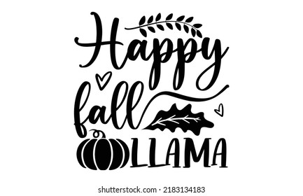 Happy fall lama- Thanksgiving t-shirt design, Funny Quote EPS, Calligraphy graphic design, Handmade calligraphy vector illustration, Hand written vector sign, SVG Files for Cutting
