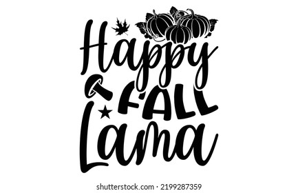 Happy Fall Lama - Thanksgiving T-shirt Design, Handmade calligraphy vector illustration, Calligraphy graphic design, EPS, SVG Files for Cutting, bag, cups, card