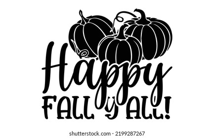 Happy Fall Y’all! - Thanksgiving T-shirt Design, Hand drawn lettering phrase, Calligraphy graphic design, EPS, SVG Files for Cutting, card, flyer