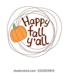 Happy fall y all - lettering. Vector Cute autumn greeting with pumpkin and simple text design. Colorful round frame, border. Theme is happy fall, thanksgiving