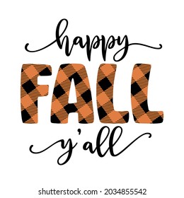 Happy Fall Y'all - Hand drawn vector text. Autumn color poster. Good for scrap booking, posters, greeting cards, banners, textiles, gifts, shirts, mugs or other gifts. Lumberjac or buffalo print.