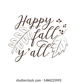 Happy fall y'all handwritten autumn text, and leaves ,berries, on white backround. Good for greeting card and  t-shirt print, flyer, poster design, mug.