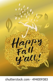 Happy Fall Y'all. Modern calligraphic poster with umbrella, rain and leaves in gold colors. Hand lettered postcard, greeting card, poster, promotion design concept. Vector illustration