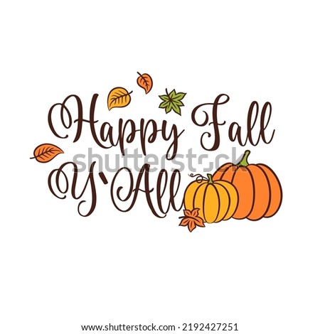 Happy fall y`all pumpkin vector illustration. Cute autumn greeting with leaves, pumpkins and flourish text design. Happy fall quote calligraphy lettering type. 