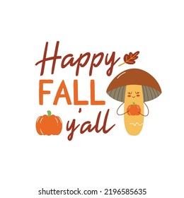 Happy fall y'all sign with cute mushroom. Vector Autumn Thanksgiving quote on white background.