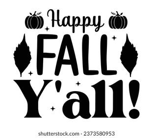 Happy Fall Y'all T-shirt, Pumpkin Saying, Autumn Leaves Sweatshirt, Happy Fall Quotes, Pumpkin Fall Sweatshirt, Fall Sublimation Design, Cut File For Cricut And Silhouette