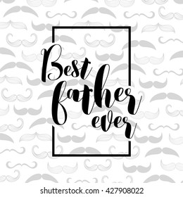 Happy father day, best dad ever background with mustache, calligraphic text, typography design, template for card, poster, banner, flyer, invitation, party. Best dad ever. Father day.