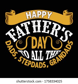 Happy Father's Day To All The Dads, Step dads, Grandads. Fathers Day Quotes good for Cricut and Print Design