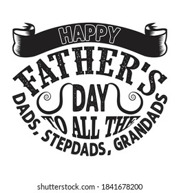 Happy Father's Day To All The Dads, Step dads, Grandads. Fathers Day Quotes good for Cricut and Print Design