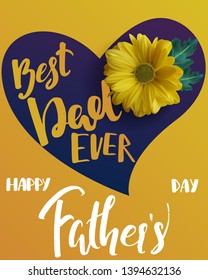 Happy Father's day and Best dad ever phrases, background withheart shape yellow flower and hand written lettering, design template for greeting card