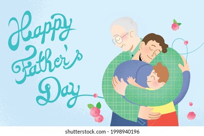 Happy father's day celebration vector card illustration. Two generations of father and son. Grandfather, father and son hugging. Removable cursive text in background with decorative flowers. 