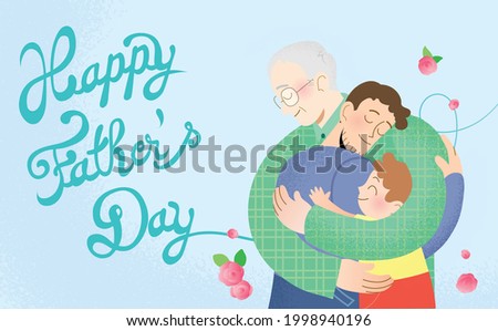 Happy father's day celebration vector card illustration. Two generations of father and son. Grandfather, father and son hugging. Removable cursive text in background with decorative flowers. 