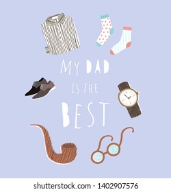 Happy father's day! Cute vector illustration for poster, banner or card for the holiday dads "My dad is the best." Drawings of men's objects: glasses, shirt, socks, tube, watches, and shoes.