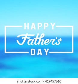 Happy Fathers day design over blur Sea background. Lettering .