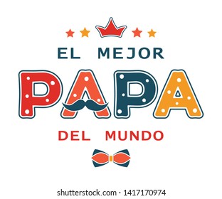 Happy Father's day funny design with spanish text El Mejor Papa Del Mundo (The best dad in the world). For postcard, invitation, poster, banner, email, web, t-shirt print. Vector season greeting