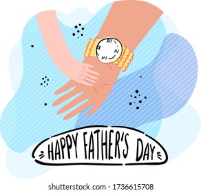 Happy Father's Day greeting card with hand lettering. Father's hand with a wrist watch holds the hand of a child on the blue organic shapes background. Emotion of trust. Stock vector illustration.