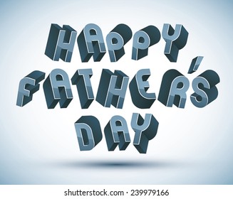 Happy Fathers Day greeting card with phrase made with 3d retro style geometric letters.
