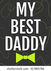 Happy father's day greeting card. My best daddy. Neckties hanging. Vector illustration. Abstract background.