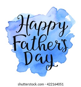 Happy fathers day. Greeting card with watercolor stain background. Vector calligraphy lettering illustration quote