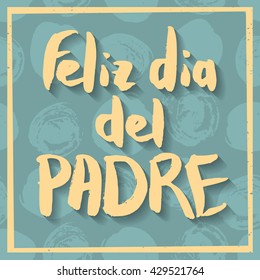 Happy Fathers Day Greeting Card. Spanish phrase Feliz Dia Del Padre. Yellow ink modern calligraphy on decorative polka dot green background. Trendy hand drawn lettering with rough edges.