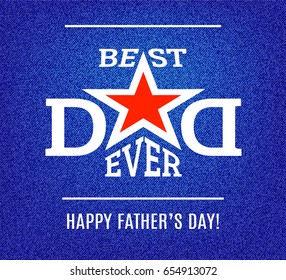 Happy Father's Day greeting card template. Best Dad ever lettering with red star on blue jeans background. Vector illustration.