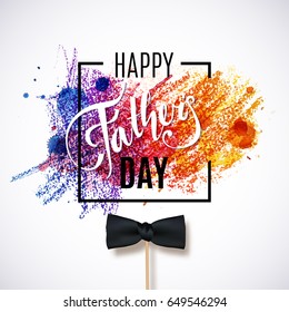 Happy Fathers Day greeting. Vector background with colorful splashes, lettering and realistic bow tie. 