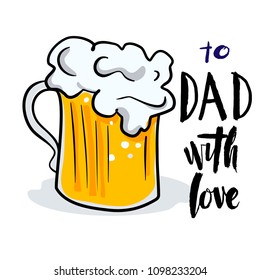 Happy father's day hand drawn lettering with illustration of a glass of beer for poster, banner, logo, icon, printing, website. Quote "to Dad with love".